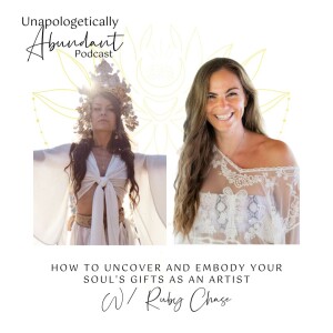 How to uncover and embody your soul’s gifts as an artist with Ruby Chase