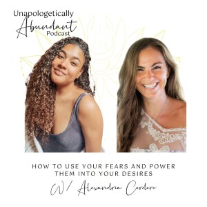 How to use your fears and power them into your desires with Alexandria Cordero