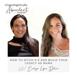 How to ditch 9-5 and build your legacy as mama with Evelyn Lopez Delon