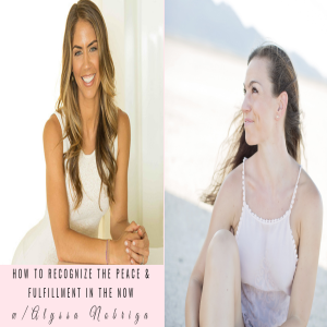 How to Recognize the Peace &amp; Fulfillment in the NOW with Alyssa Nobriga Ep. 59