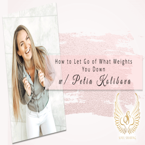 How to Let Go of What Weights You Down with Petia Kolibova Episode 66