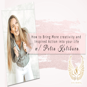 How to Bring More creativity and Inspired Action into your life W Petia Kolibova Episode 64