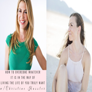 How to Overcome Whatever is in the Way of Living the Life You Truly Want with Christine Hassler Episode 61 