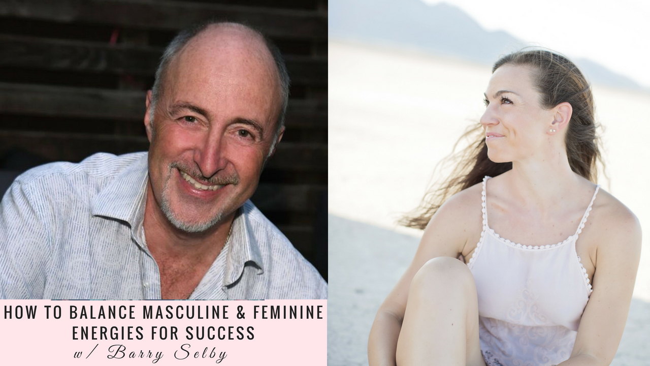 How to Balance Masculine & Feminine Energies for Success with Barry Selby 012