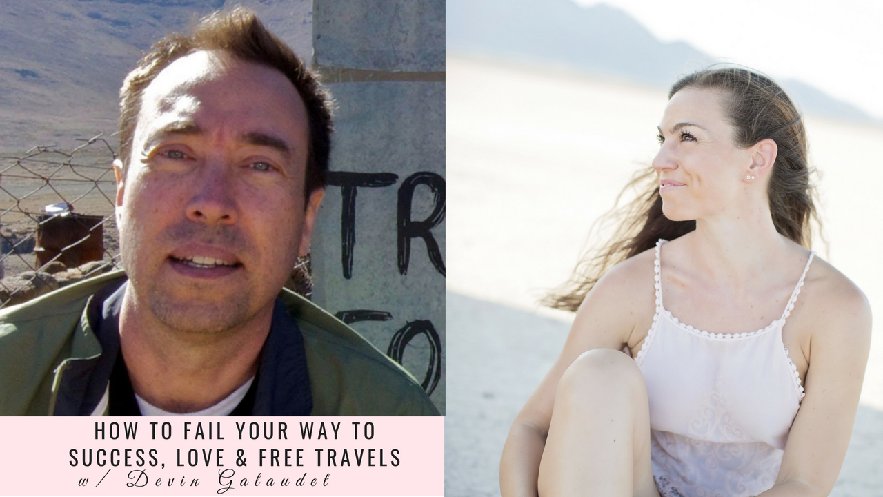 How to Fail Your Way to Success, Love and Free Travels with Devin Galaudet Episode 017 