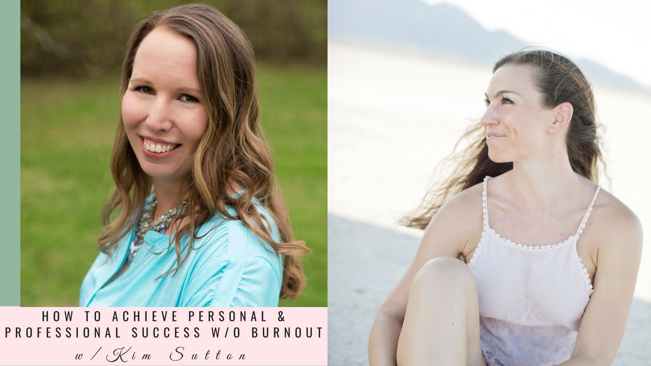 How to Achieve Personal & Professional Success Without Burnout w Kim Sutton Episode 23