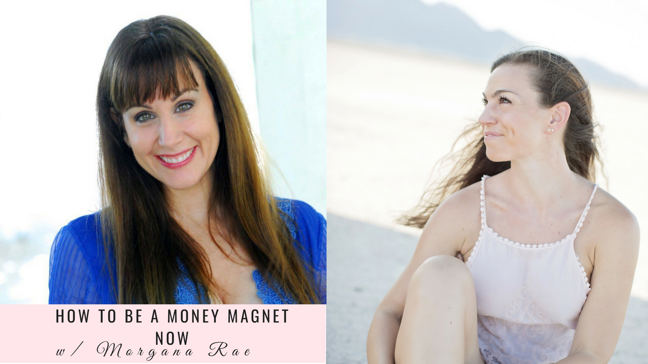 How to Be a Money Magnet NOW with Morgana Rae Episode 016