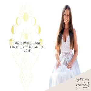 How to manifest more powerfully by healing your womb