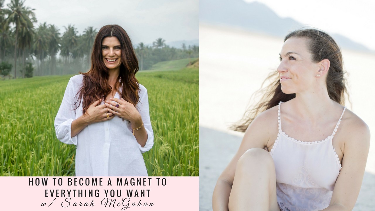 How to Become a Magnet to Everything You want with Sarah McGahan Episode 007