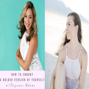 How to Embody a bolder version of yourself with Suzanne Adams Episode 053