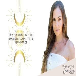 How to stop limiting yourself and live in abundance