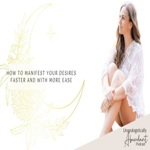 How to manifest your desires faster and with more ease