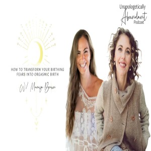 How to transform your birthing fears into orgasmic birth with Maraya Brown
