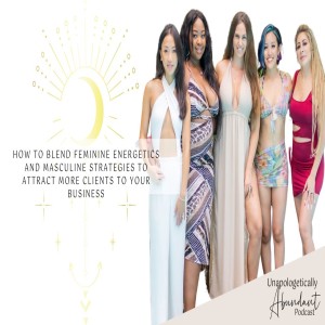 How to blend feminine energetics and masculine strategies to attract more clients to your business