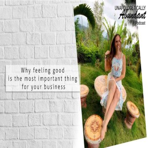 Why feeling good is the most important thing for your business Episode 104