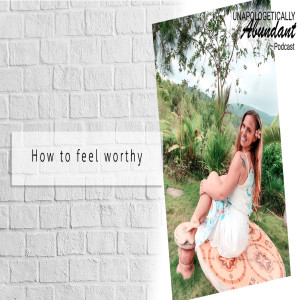 How to feel worthy 