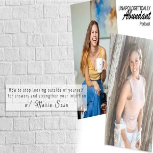 How to stop looking outside of yourself for answers and strengthen your intuition with Maria Sosa