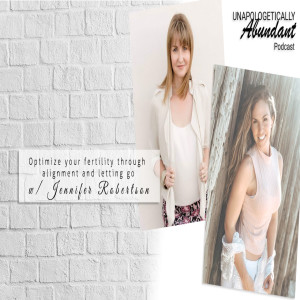 Optimize your fertility through alignment and letting go with Jennifer Robertson