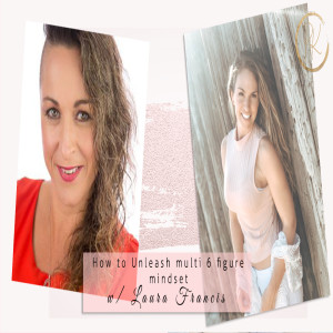 How to Unleash multi 6 figure mindset with Laura Francis Episode 99