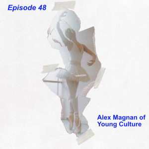 Episode 48 - Alex Magnan of Young Culture