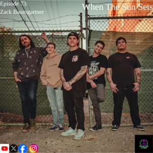Ep. 73 ~ Zack Baumgartner of When The Sun Sets