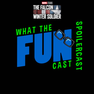 What the Spoilercast - THE FALCON AND THE WINTER SOLDIER - 4/25/21