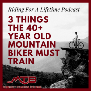 Riding For A Lifetime Podcast - 3 Things the 40+ MTB Rider Must Start Training