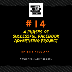 #14 - Dmitriy Kruglyak - 4 Phases of Successful Facebook Advertising Project