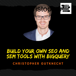 #44 - Christopher Gutknecht - Build your own SEO and SEM tools with BigQuery
