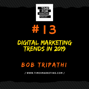 #13 - Bob Tripathi - Digital marketing trends in 2019