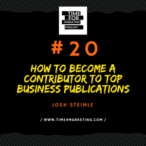 # 20 - Josh Steimle - How to Become a Contributor to Forbes, Mashable, TechCrunch & More