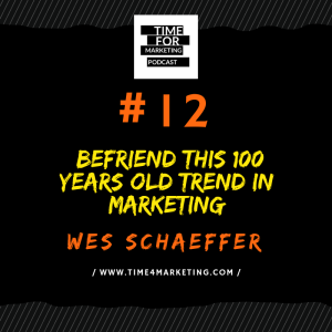 #12 - Wes Schaeffer - Once you befriend this 100 years old trend, all your marketing woes will end