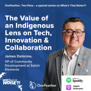 One Feather Two Pens: Episode 8 - The Value of an Indigenous Lens on Tech, Innovation & Collaboration