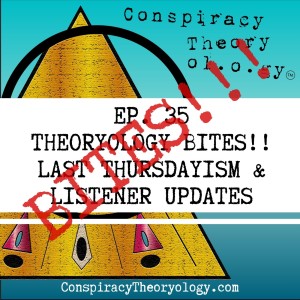 Theoryology Bites: Last Thursdayism & Listener Updates