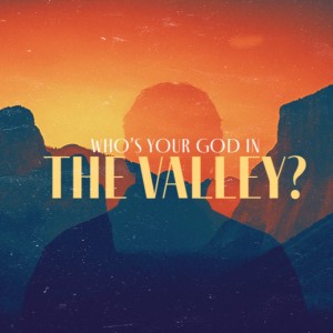 Who’s Your God in the Valley?