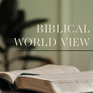 Biblical Worldview - Part 6