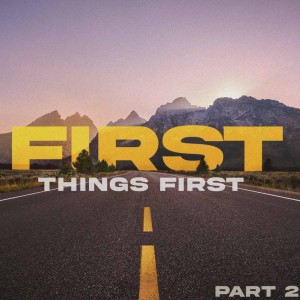 First Things First (Part 2)