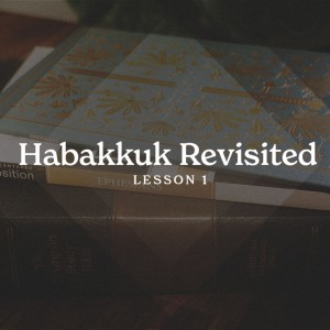 Habakkuk Revisited- Lesson One