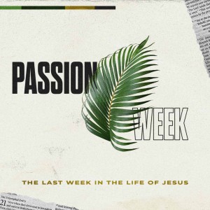 Passion Week - The Last Week in the Life of Jesus