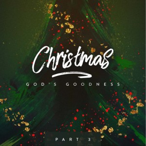 Christmas Series - God‘s Goodness (Part 3)