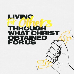 Living for Others Through What Christ Obtained for Us