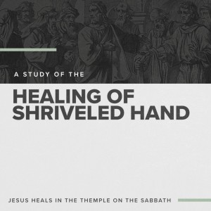 Part 11 - Healing of the Shriveled Hand