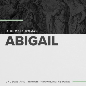Part 2 - Book of 1 Samuel - Abigail