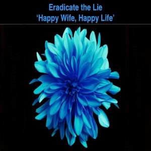 Mothers day- Eradicate The Lie- Happy Wife Happy Life
