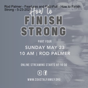 Rod Palmer - FearLess and FaithFull - How to Finish Strong - 5-23-2021