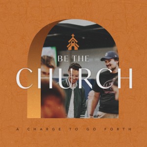 Be the Church - A Charge to go Forth