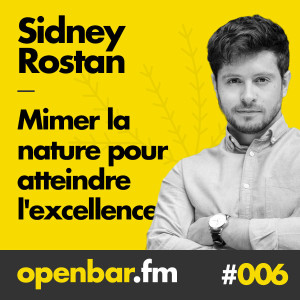 ob#006 - Sidney Rostan - Mimer la nature pour atteindre l'excellence