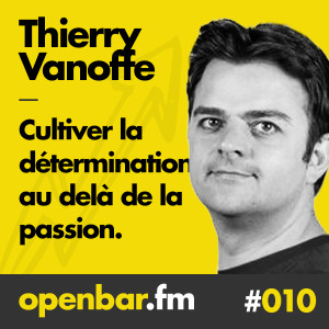 ob#010 - Thierry Vanoffe - Cultiver la détermination au delà de la passion.