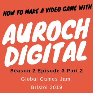 Global Games Jam Bristol 2019 Part 2 | S2 E3