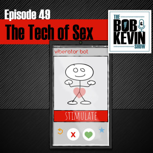 Ep. 049 - The tech of sex: from leading edge adult video technologies to vibrators with phone apps to full blown A.I. sex dolls